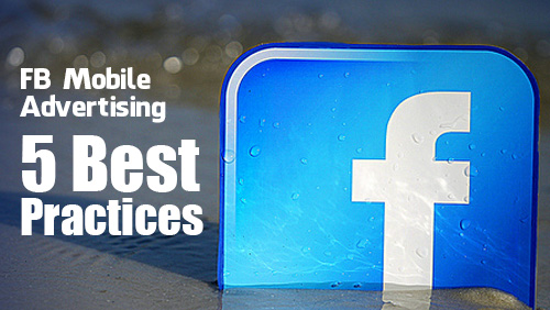 Facebook Mobile Advertising: 5 Best Practices to Follow