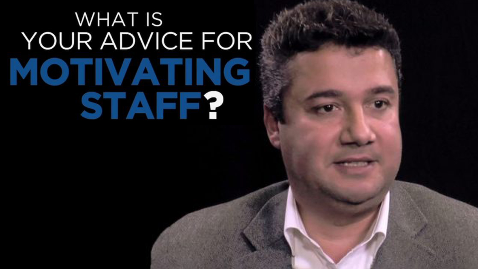 Hussein Chahine: Shared Experience - What is your advice for motivating staff?