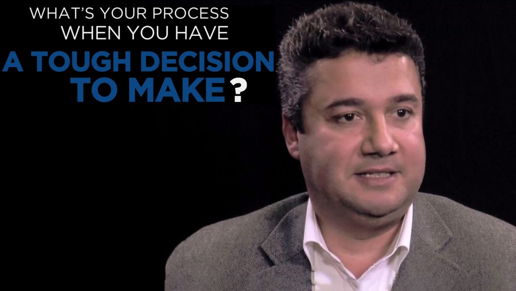 Hussein Chahine: Shared Experience - What's your process when you have a tough decision to make?