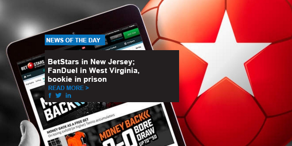 BetStars in New Jersey; FanDuel in West Virginia, bookie in prison