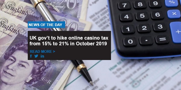 UK gov’t to hike online casino tax from 15% to 21% in October 2019