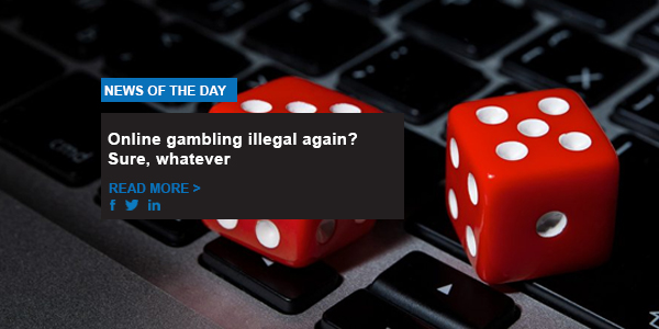 Online gambling illegal again? Sure, whatever